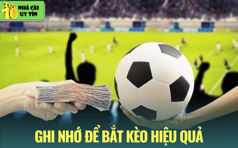 Đừng bỏ qua những nhắc nhở từ dân chuyên cách bắt kèo bóng chuẩn