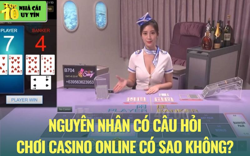 Lý do người chơi hỏi chơi casino online có sao không
